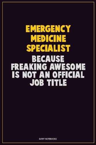 Emergency medicine specialist, Because Freaking Awesome Is Not An Official Job Title