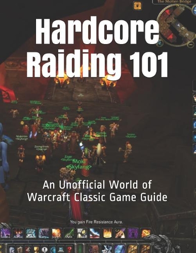 Hardcore Raiding 101: An Unofficial World of Warcraft Classic Game Guide