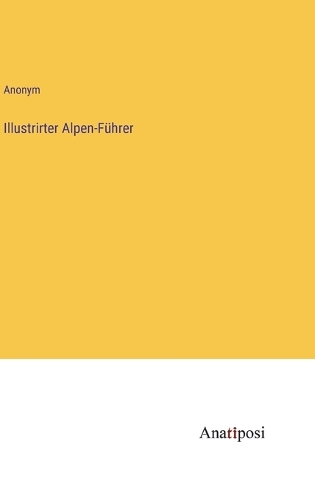 Illustrirter Alpen-Führer
