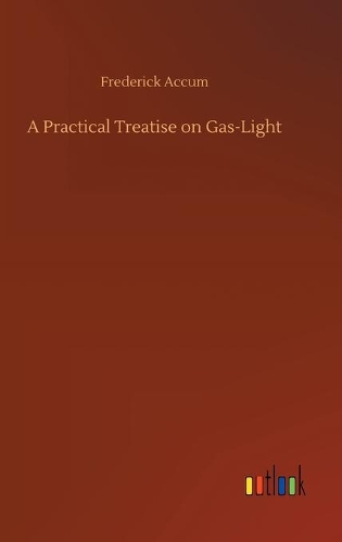 A Practical Treatise on Gas-Light