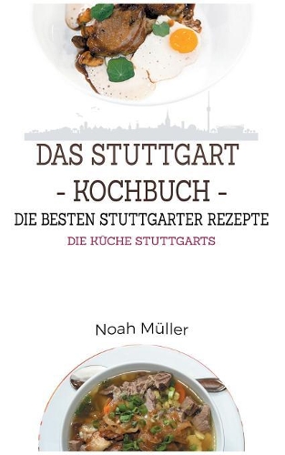 Das Stuttgart Kochbuch - Die Besten Stuttgarter Rezepte