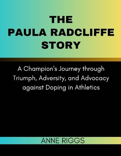 The Paula Radcliffe Story: A Champion's Journey through Triumph, Adversity, and Advocacy against Doping in Athletics(Icons and Stars Unveiled: A Biography)