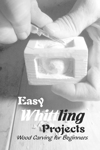 Easy Whittling Projects: Wood Carving for Beginners: Guide to Whittle for Beginners