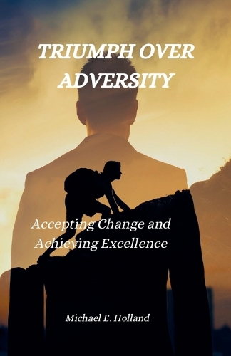 Triumph Over Adversity: Accepting Change and Achieving Excellence