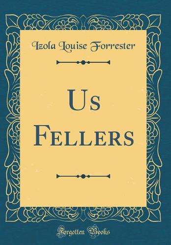 Us Fellers (Classic Reprint)