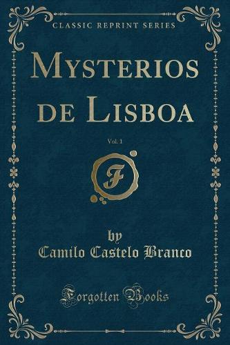 Mysterios de Lisboa, Vol. 1 (Classic Reprint)