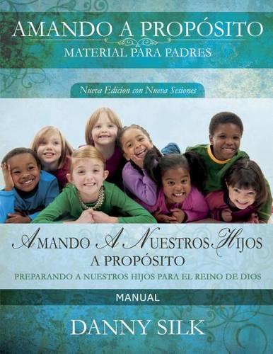 Amando a Nuestro Hijos a Proposito- Manual: Preparando a Nuestros Hijos Para El Reino de Dios (Spanish Edition)(Spanish)