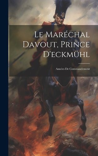 Le Maréchal Davout, Prince D'eckmühl: Années De Commandement