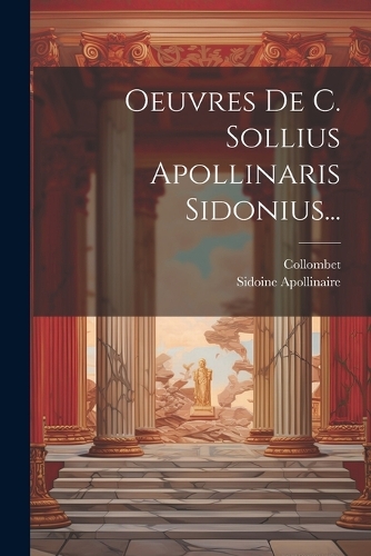 Oeuvres De C. Sollius Apollinaris Sidonius...