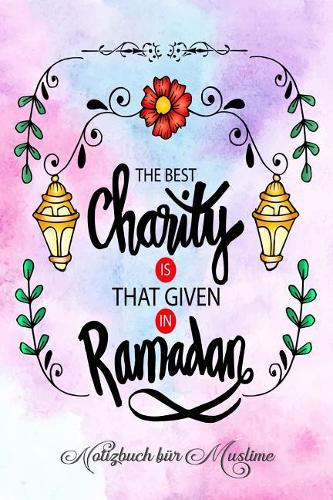 Notizbuch für Muslime: Notizheft, Planer, Journal, Tagebuch und Geschenk für Muslime -120 linierte Seiten - Text: The Best Charity Is That Given In Ramadan