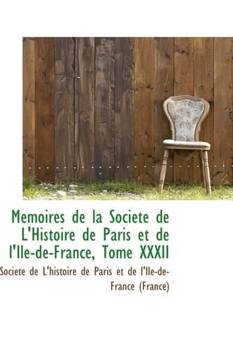 M Moires de La Soci T de L'Histoire de Paris Et de L'Ile-de-France, Tome XXXII: (English)