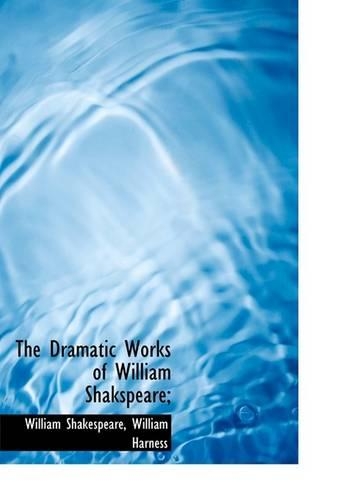 The Dramatic Works of William Shakspeare;
