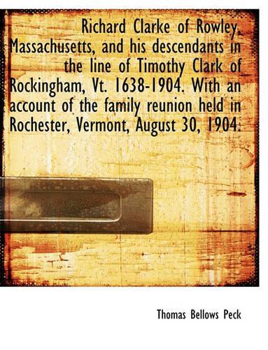 Richard Clarke of Rowley, Massachusetts, and His Descendants in the Line of Timothy Clark of Rocking: (English)
