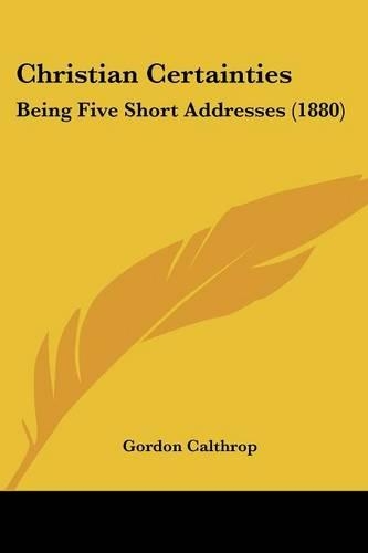 Christian Certainties: Being Five Short Addresses (1880)(English)