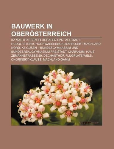 Bauwerk in Oberosterreich: Kz Mauthausen, Flughafen Linz, Altstadt, Rudolfsturm, Hochwasserschutzprojekt Machland Nord, Kz Gusen I(German)