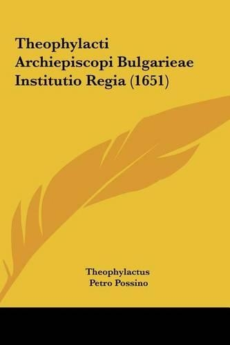 Theophylacti Archiepiscopi Bulgarieae Institutio Regia (1651)