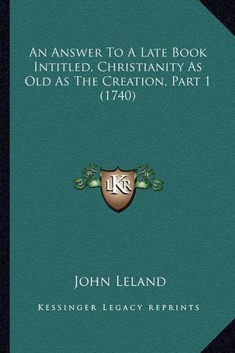 An Answer To A Late Book Intitled, Christianity As Old As The Creation, Part 1 (1740)
