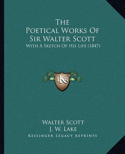 The Poetical Works of Sir Walter Scott the Poetical Works of Sir Walter Scott: With a Sketch of His Life (1847) with a Sketch of His Life (1847)(English)
