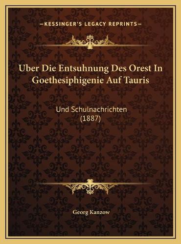 Uber Die Entsuhnung Des Orest In Goethesiphigenie Auf Tauris: Und Schulnachrichten (1887)