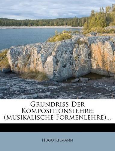 Grundriss Der Kompositionslehre (Musikalische Formenlehre). I. (Theoretischer) Teil. Sechste Auflage.