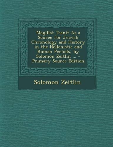 Megillat Taanit as a Source for Jewish Chronology and History in the Hellenistic and Roman Periods, by Solomon Zeitlin ...
