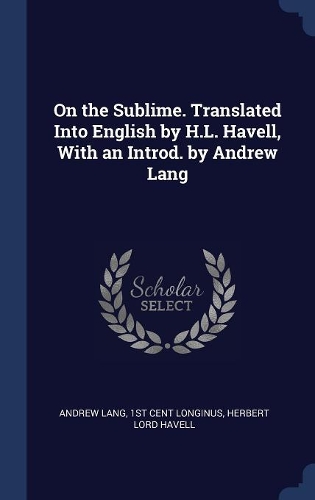 On the Sublime. Translated Into English by H.L. Havell, With an Introd. by Andrew Lang