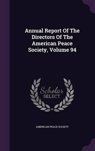 Annual Report of the Directors of the American Peace Society, Volume 94