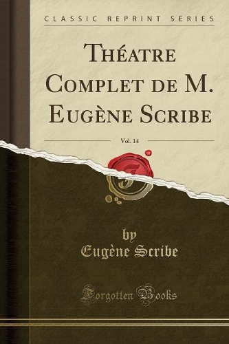 Théatre Complet de M. Eugène Scribe, Vol. 14 (Classic Reprint)