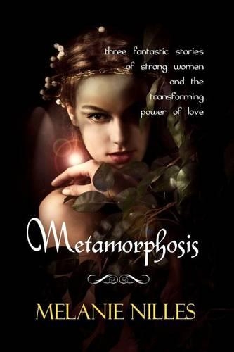 Metamorphosis: Three Fantastic Stories of Strong Women and the Transforming Power of Love(English)