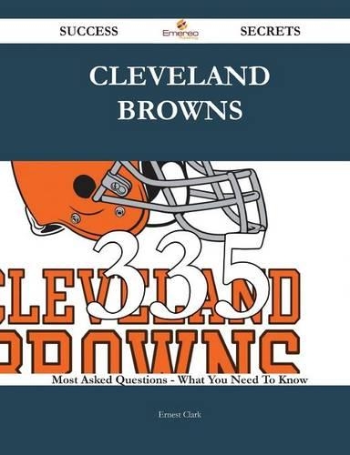 Cleveland Browns 335 Success Secrets - 335 Most Asked Questions on Cleveland Browns - What You Need to Know