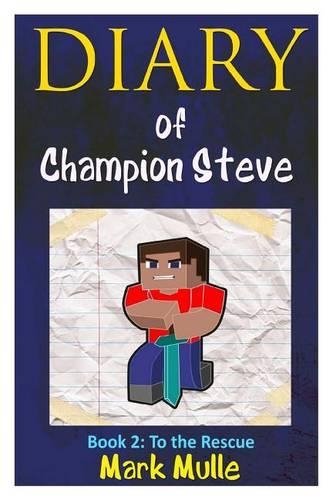 Diary of Champion of Steve (Book 2): To the Rescue (an Unofficial Minecraft Book for Kids Age 9-12)(Diary of Champion Steve Trilogy)