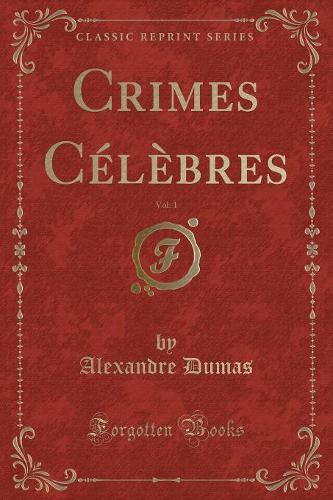 Crimes Célèbres, Vol. 1 (Classic Reprint)