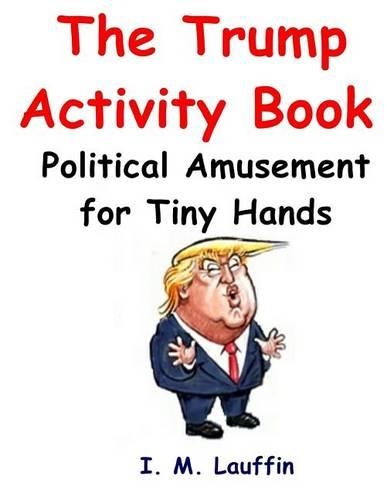 The Trump Activity Book: Political Amusement for Tiny Hands(English)