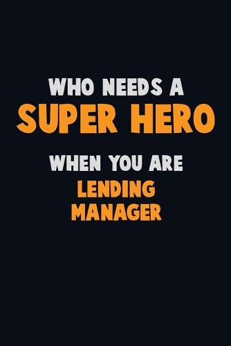 Who Need A SUPER HERO, When You Are Lending Manager