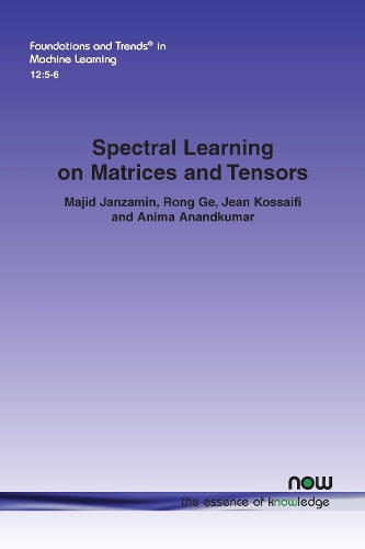 Spectral Learning on Matrices and Tensors: (41 Foundations and Trends® in Machine Learning)