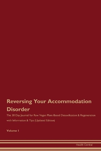 Reversing Your Accommodation Disorder: The 30 Day Journal for Raw Vegan Plant-Based Detoxification & Regeneration with Information & Tips (Updated Edition) Volume 1