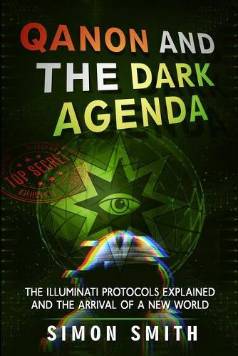 Qanon and The Dark Agenda: The Illuminati Protocols Explained And The Arrival Of A New World