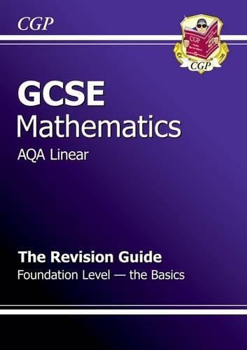 GCSE Maths AQA B Revision Guide - Foundation The Basics (A*-G Resits)