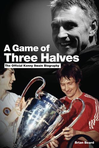 A Game of Three Halves: The Official Kenny Swain Biography