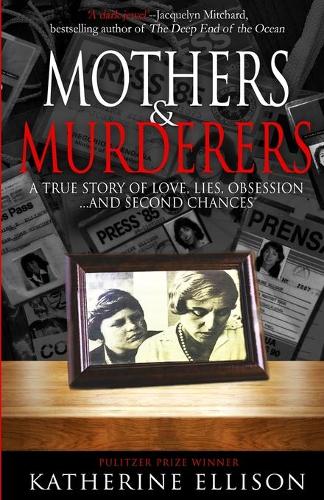 Mothers And Murderers: A True Story Of Love, Lies, Obsession ... and Second Chances