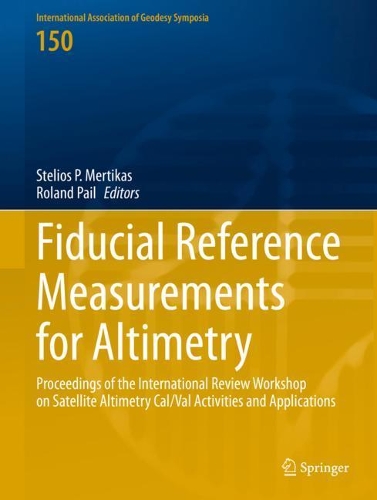 Fiducial Reference Measurements for Altimetry: Proceedings of the International Review Workshop on Satellite Altimetry Cal/Val Activities and Applications(150 International Association of Geodesy Symposia)