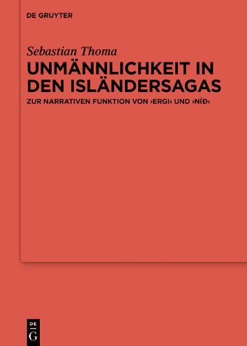 Unmännlichkeit in den Isländersagas: Zur narrativen Funktion von ›ergi‹ und ›níð‹(128 Ergänzungsbände zum Reallexikon der Germanischen Altertumskunde)