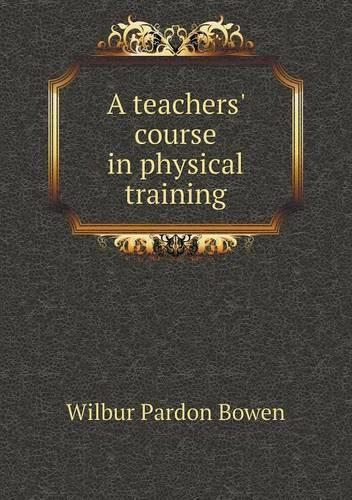 A teachers' course in physical training: (English)