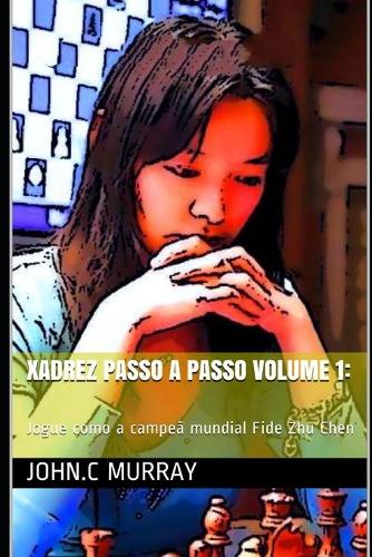 Xadrez passo a passo volume 1: Jogue como a campeã mundial Fide Zhu Chen