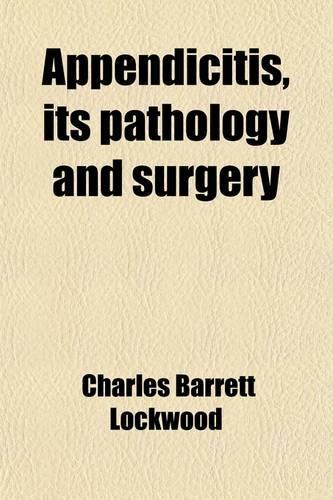 Appendicitis, Its Pathology and Surgery
