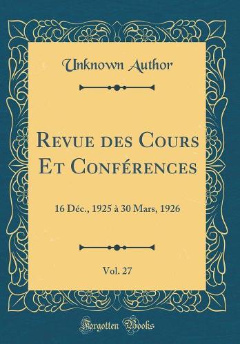 Revue des Cours Et Conférences, Vol. 27: 16 Déc., 1925 à 30 Mars, 1926 (Classic Reprint)