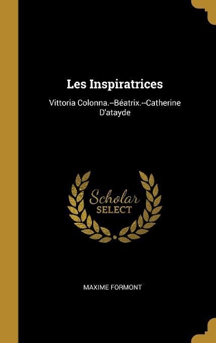 Les Inspiratrices: Vittoria Colonna.--Béatrix.--Catherine D'atayde