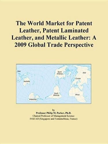 The World Market for Patent Leather, Patent Laminated Leather, and Metallic Leather: A 2009 Global Trade Perspective