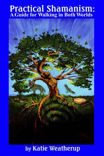 Practical Shamanism, a Guide for Walking in Both Worlds
