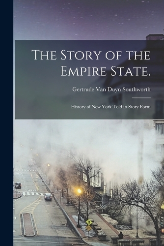 Story of the Empire State.: History of New York Told in Story Form